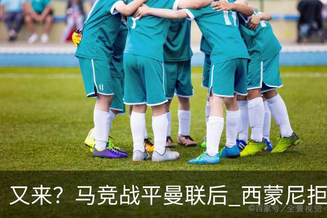 又来？马竞战平曼联后 西蒙尼拒绝和朗尼克握手